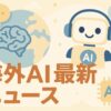 海外AI最新ニュース　うるチカラ